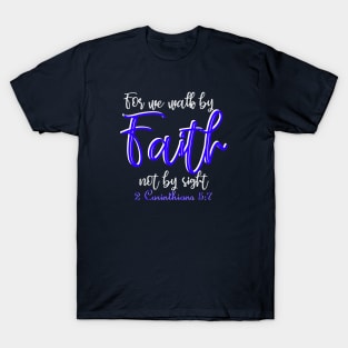 For we walk by faith not by sight - 2 Corinthians 5:7 T-Shirt